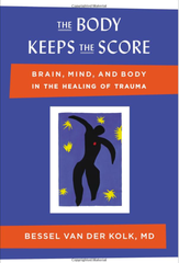 The Body Keeps the Score: Brain, Mind, and Body in the Healing of Trauma